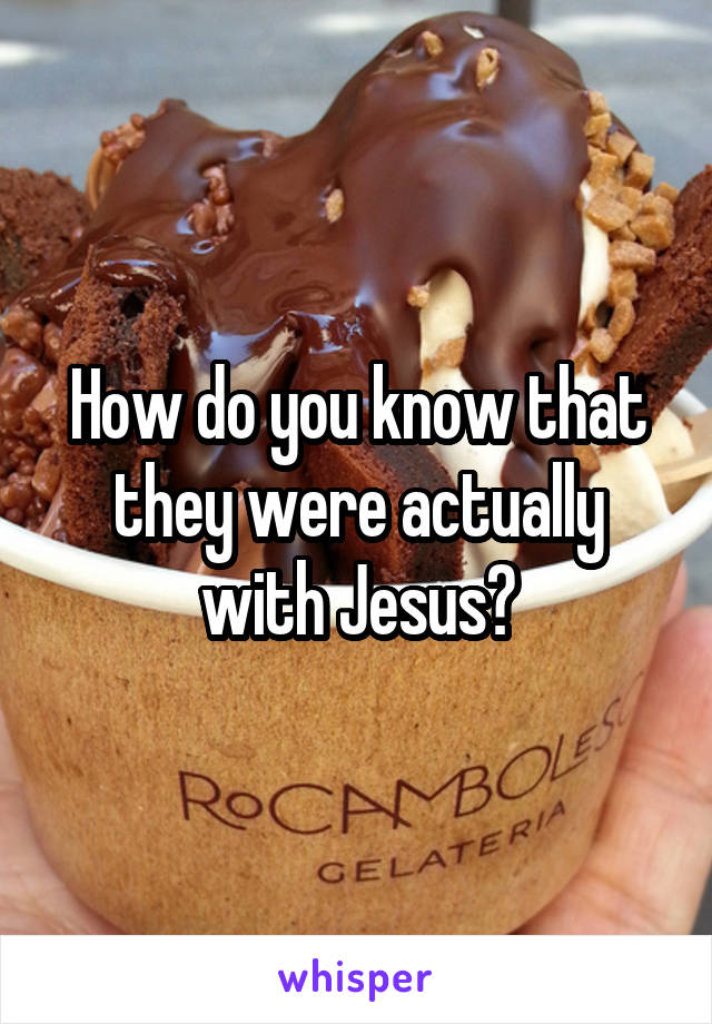 How do you know that they were actually with Jesus?