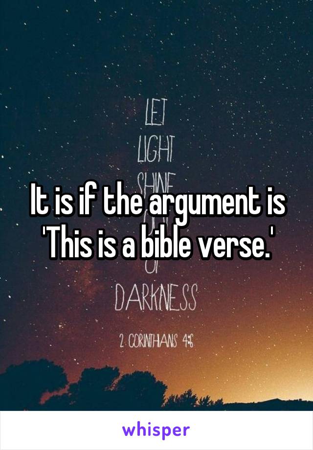 It is if the argument is 'This is a bible verse.'