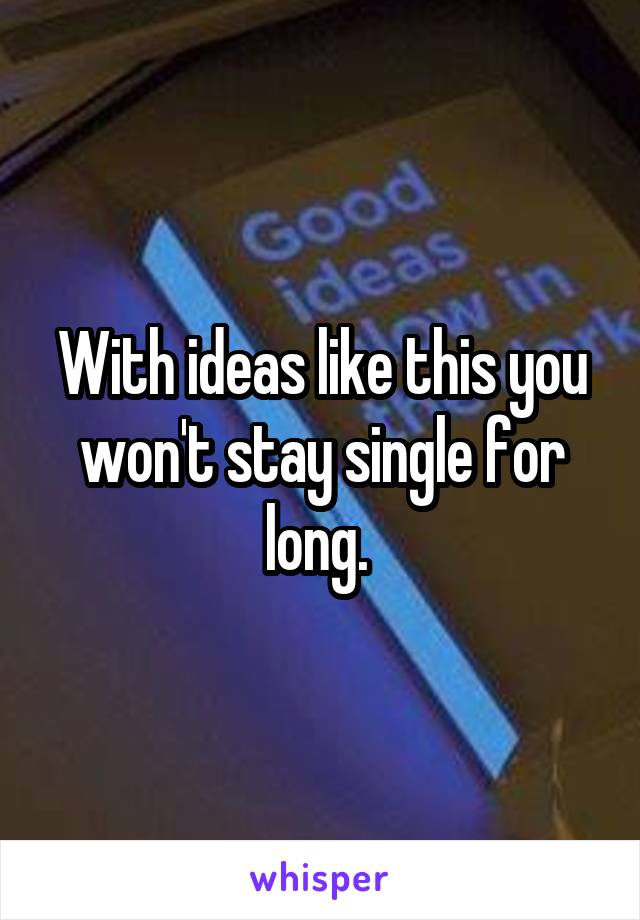 With ideas like this you won't stay single for long. 