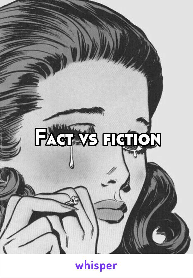 Fact vs fiction