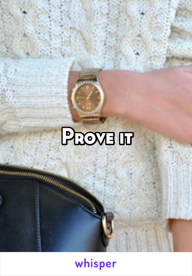 Prove it