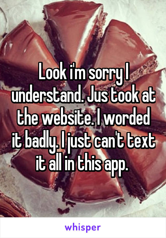 Look i'm sorry I understand. Jus took at the website. I worded it badly. I just can't text it all in this app. 