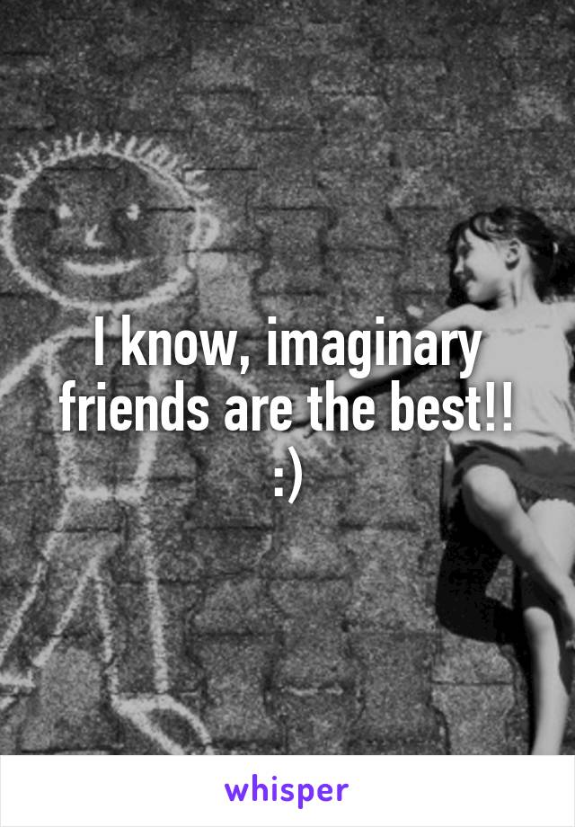 I know, imaginary friends are the best!!
:)