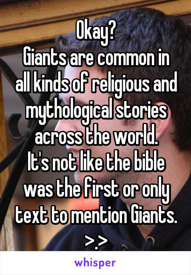 Okay?
Giants are common in all kinds of religious and mythological stories across the world.
It's not like the bible was the first or only text to mention Giants.
>.>