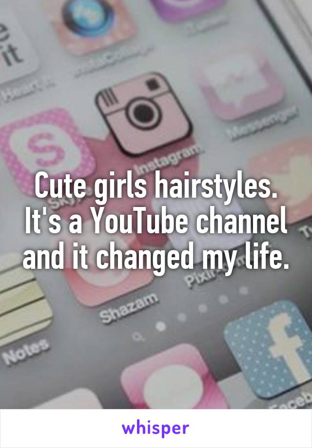 Cute girls hairstyles. It's a YouTube channel and it changed my life.