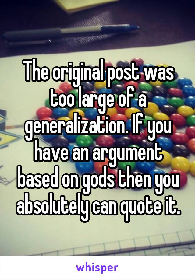 The original post was too large of a generalization. If you have an argument based on gods then you absolutely can quote it.