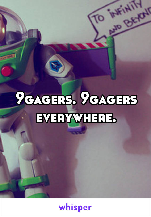 9gagers. 9gagers everywhere.