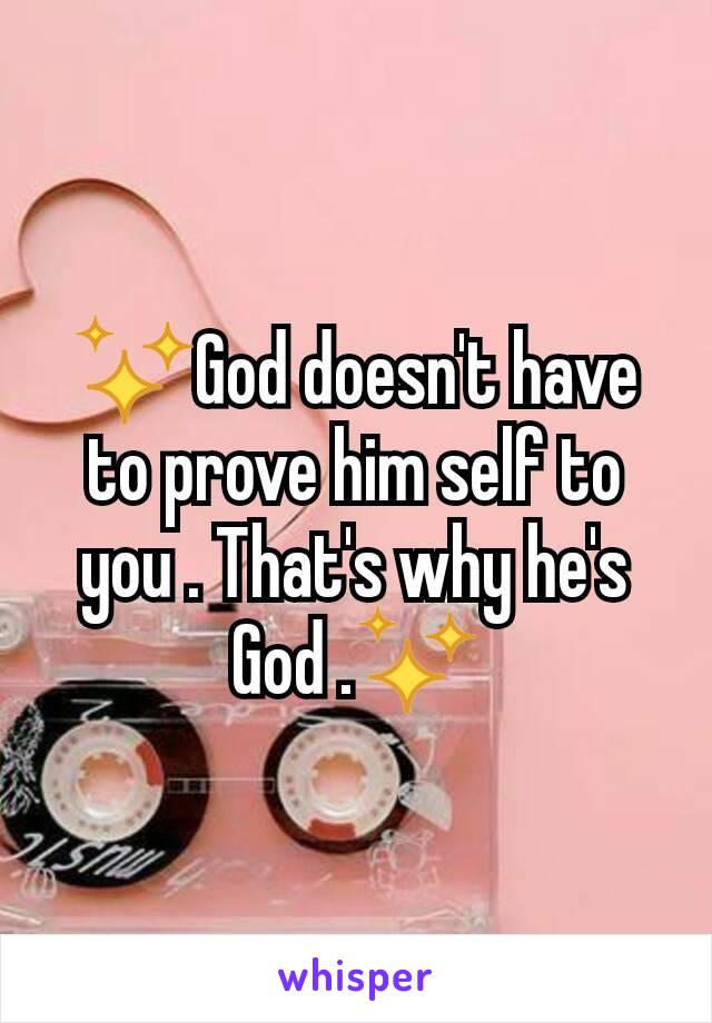 ✨God doesn't have to prove him self to you . That's why he's God .✨