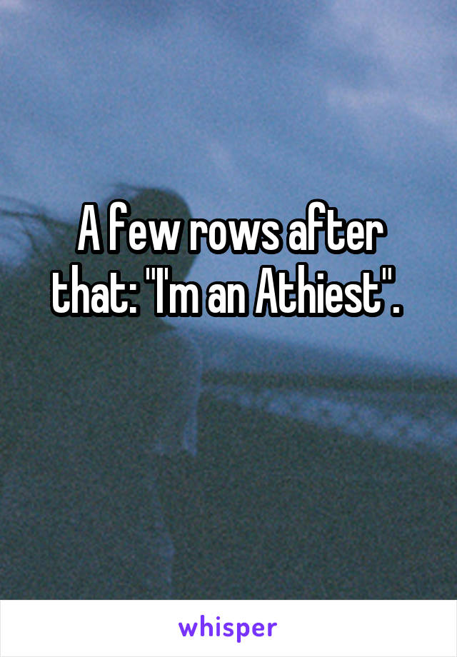 A few rows after that: "I'm an Athiest". 

