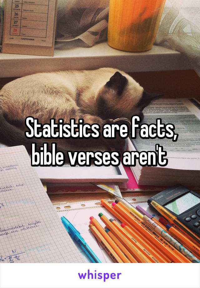 Statistics are facts, bible verses aren't 