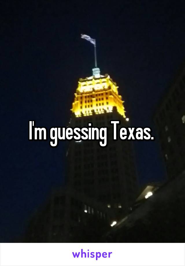 I'm guessing Texas. 