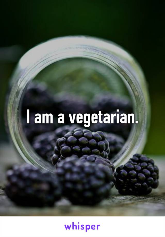 I am a vegetarian.