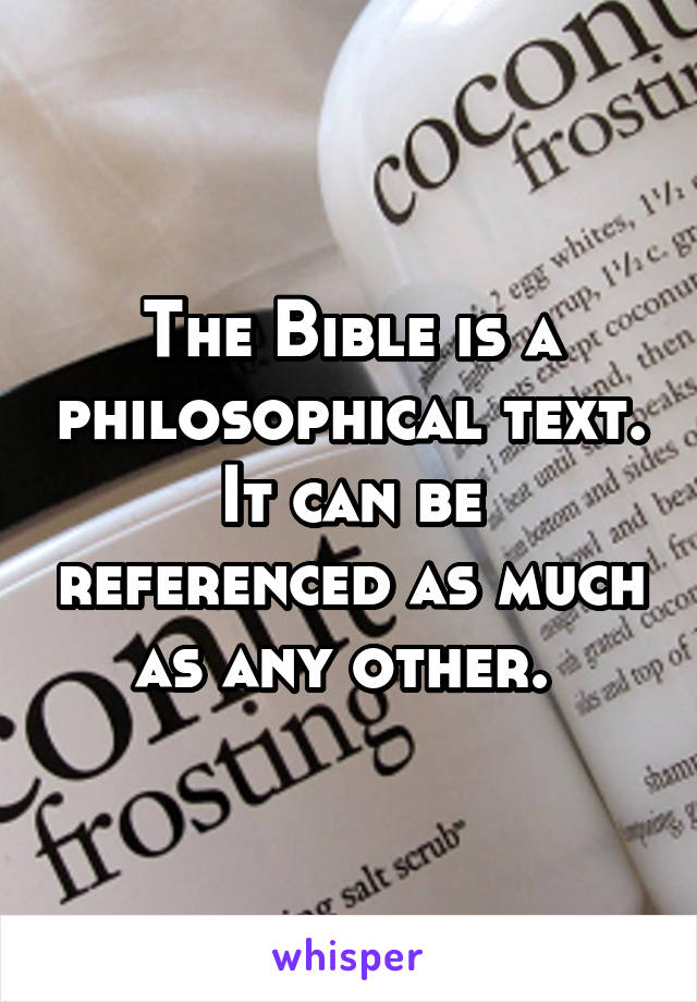 The Bible is a philosophical text. It can be referenced as much as any other. 