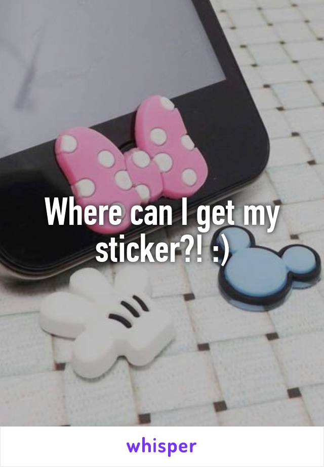 Where can I get my sticker?! :)