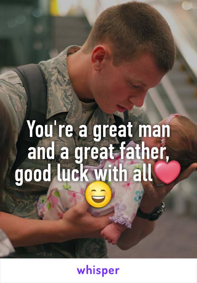 You're a great man and a great father, good luck with all❤😄