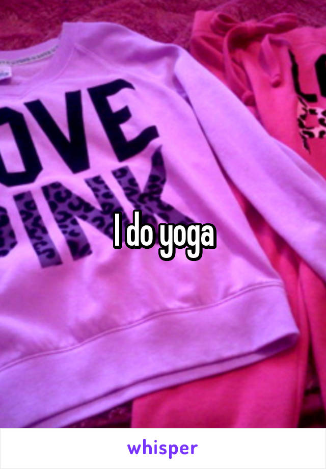 I do yoga