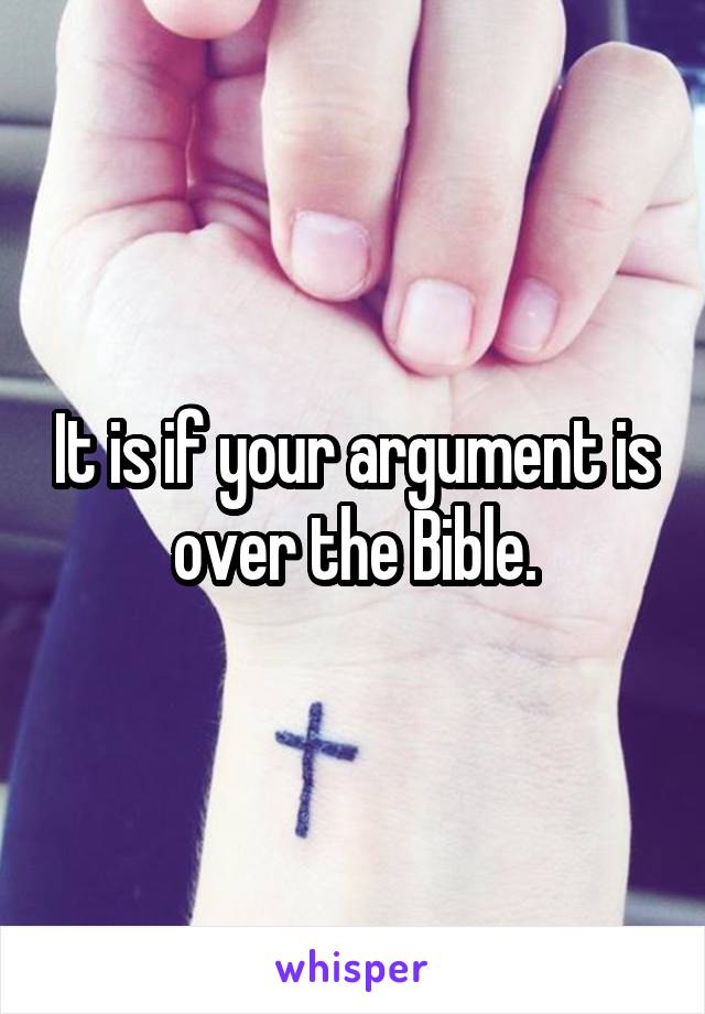 It is if your argument is over the Bible.