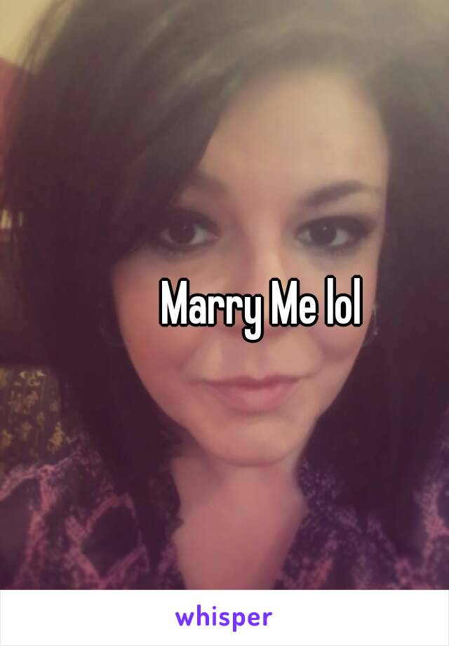 Marry Me lol