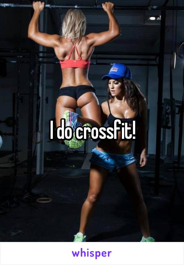 I do crossfit!