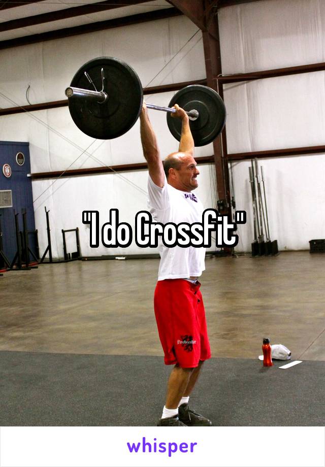 "I do Crossfit"