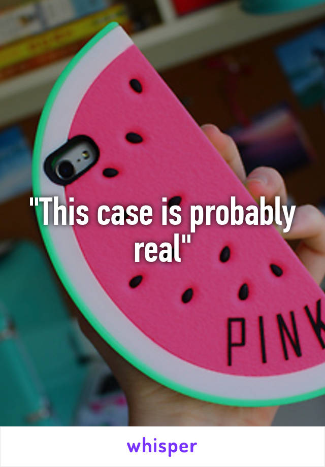 "This case is probably real"