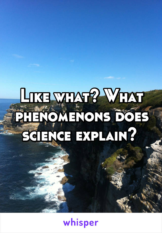 Like what? What phenomenons does science explain? 