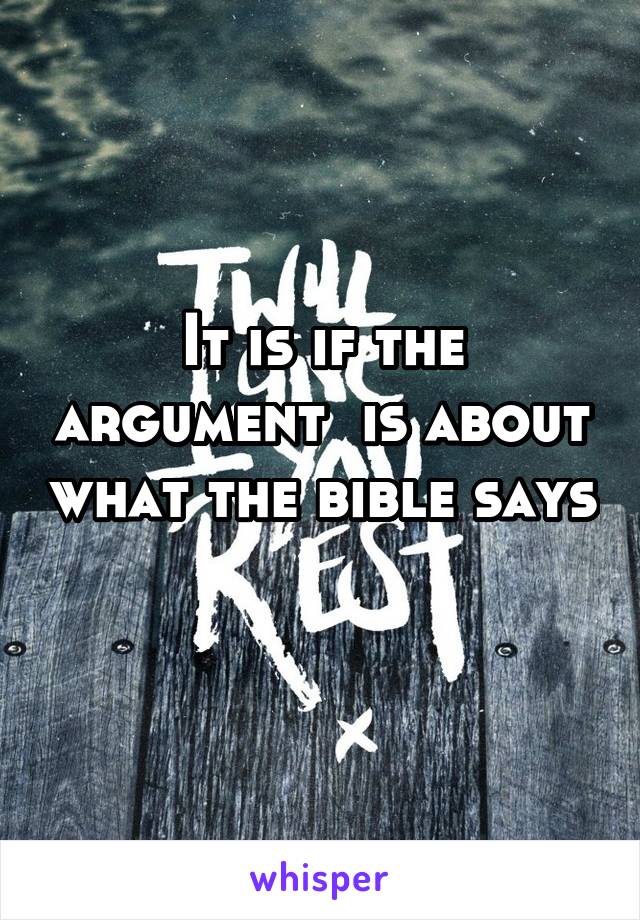 It is if the argument  is about what the bible says 