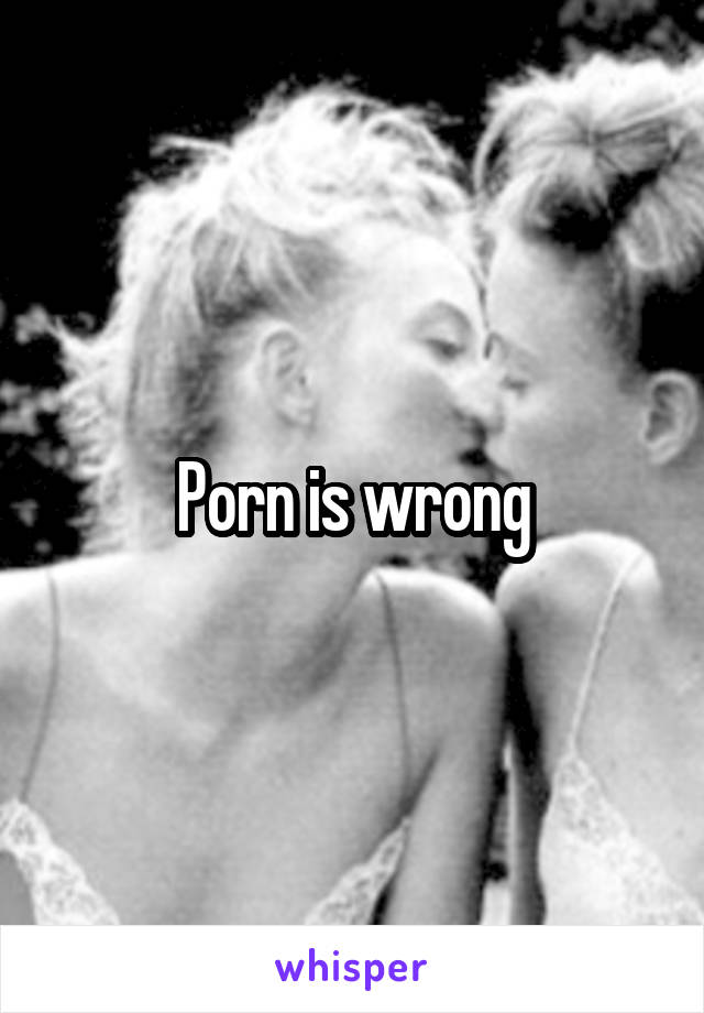 Porn is wrong