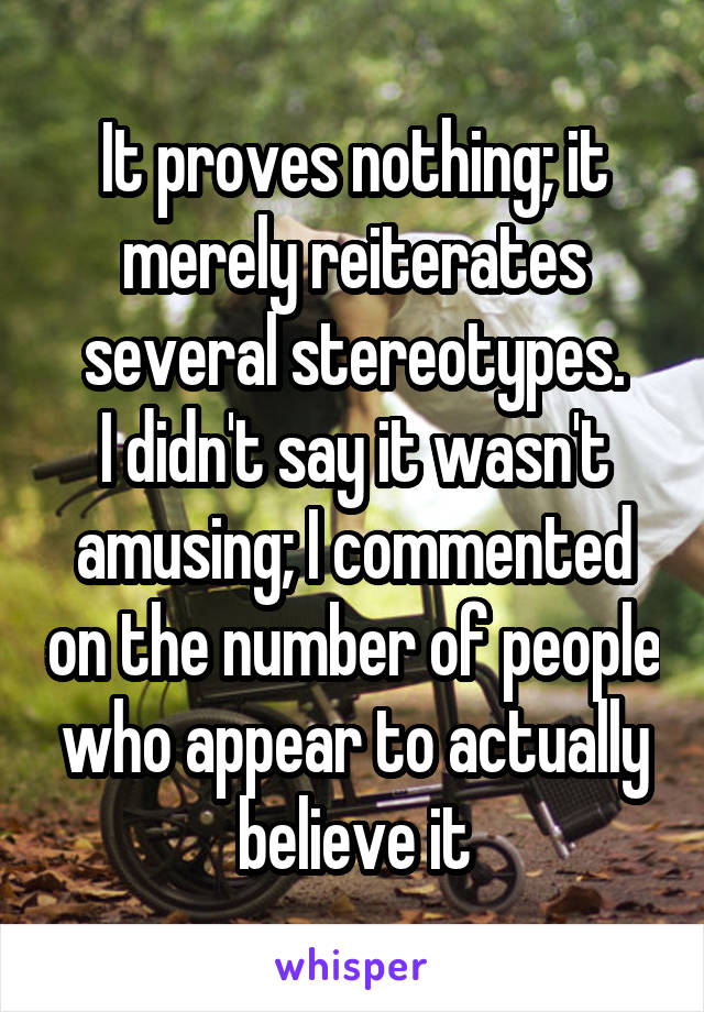 It proves nothing; it merely reiterates several stereotypes.
I didn't say it wasn't amusing; I commented on the number of people who appear to actually believe it