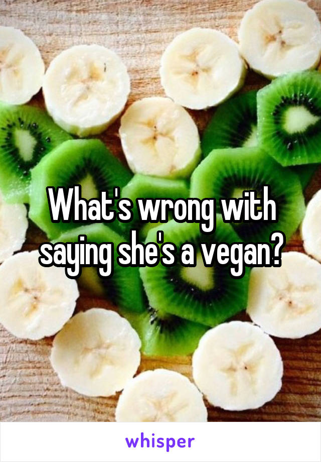 What's wrong with saying she's a vegan?