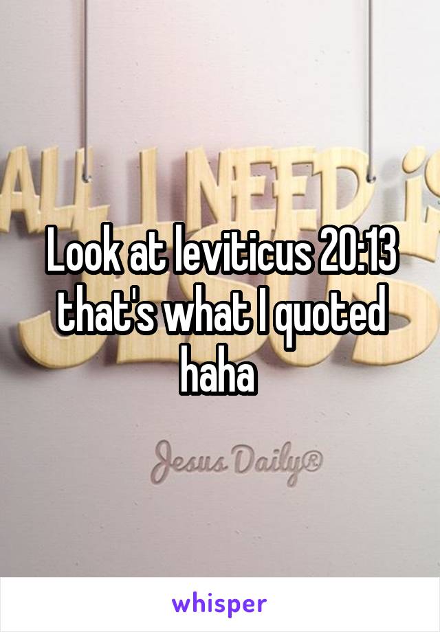 Look at leviticus 20:13 that's what I quoted haha 