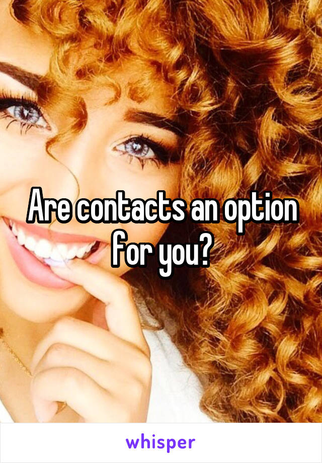 Are contacts an option for you?