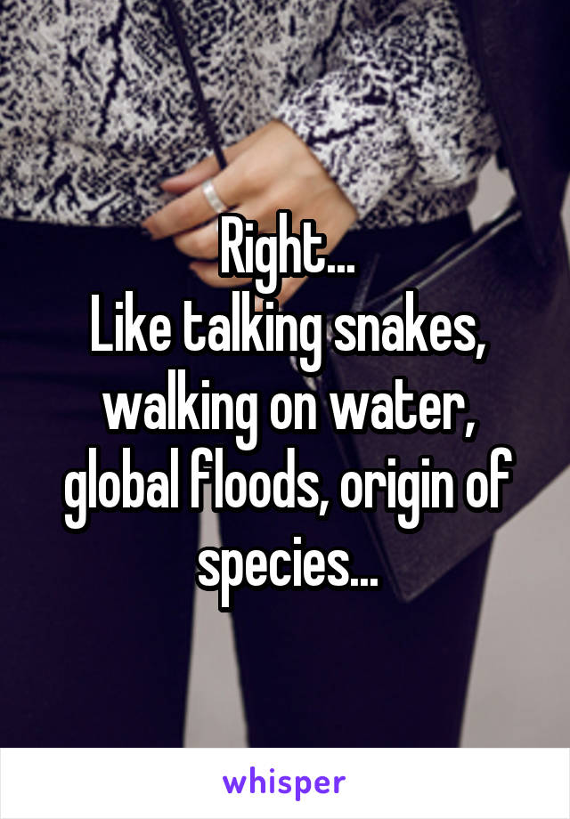 Right...
Like talking snakes, walking on water, global floods, origin of species...