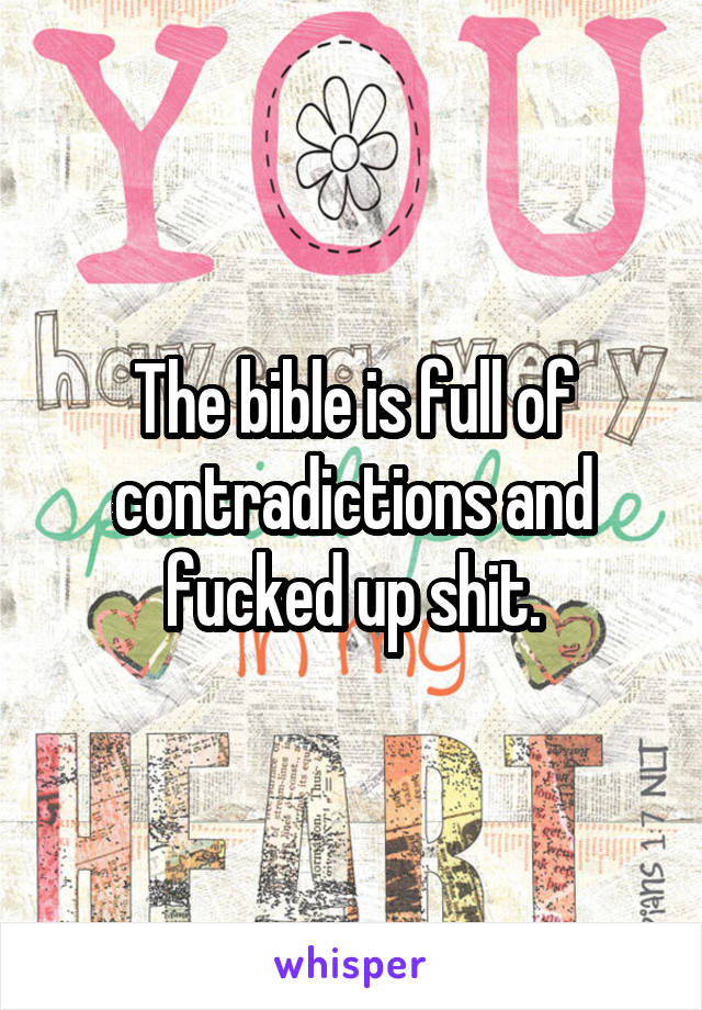 The bible is full of contradictions and fucked up shit.