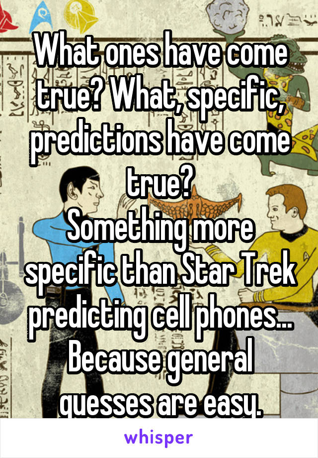 What ones have come true? What, specific, predictions have come true?
Something more specific than Star Trek predicting cell phones... Because general guesses are easy.