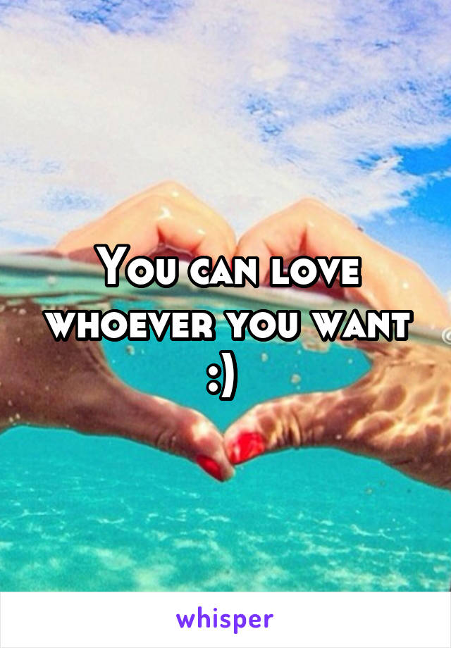 You can love whoever you want :) 