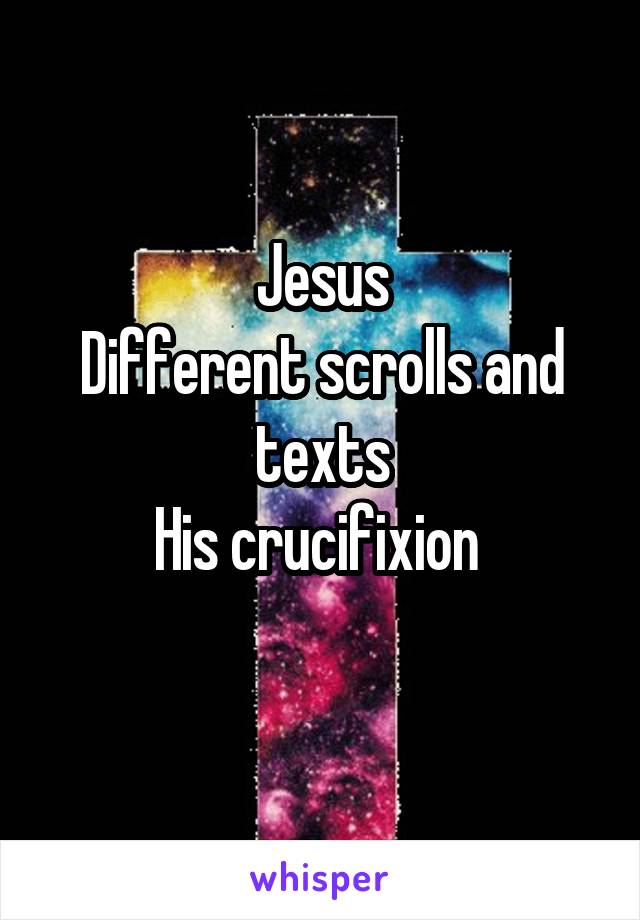 Jesus
Different scrolls and texts
His crucifixion 
