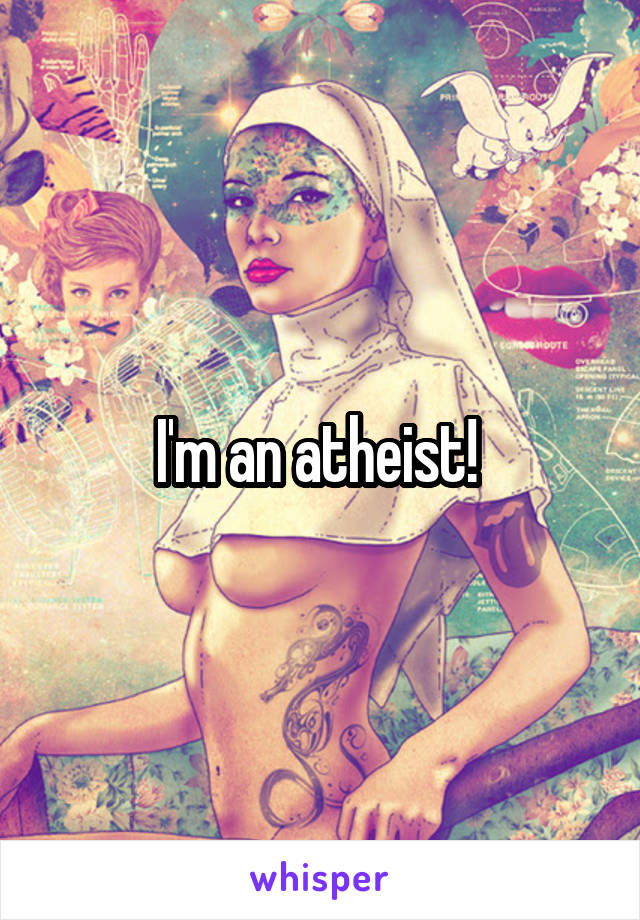 I'm an atheist! 