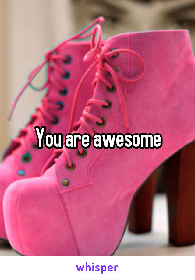 You are awesome