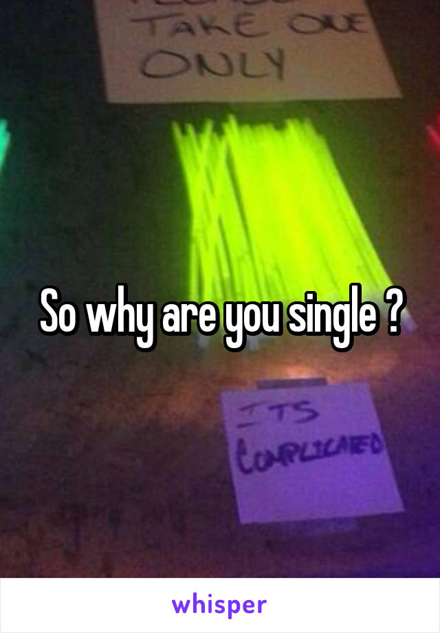 So why are you single ?