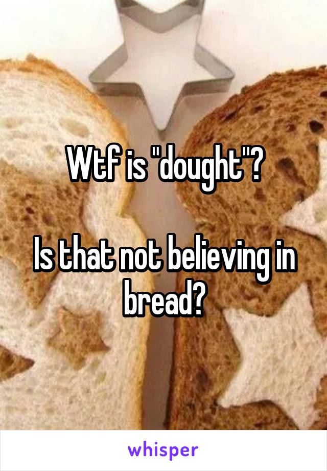 Wtf is "dought"?

Is that not believing in bread?