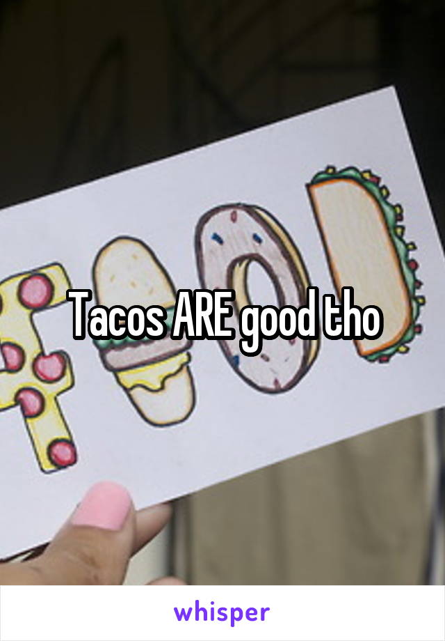 Tacos ARE good tho