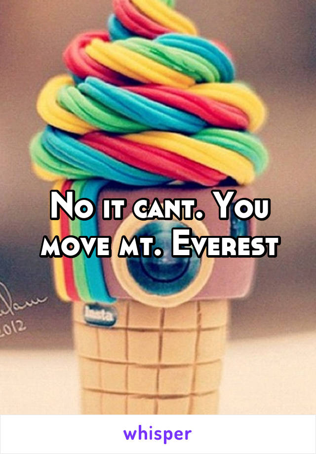 No it cant. You move mt. Everest