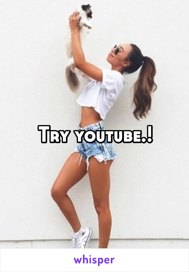 Try youtube.!