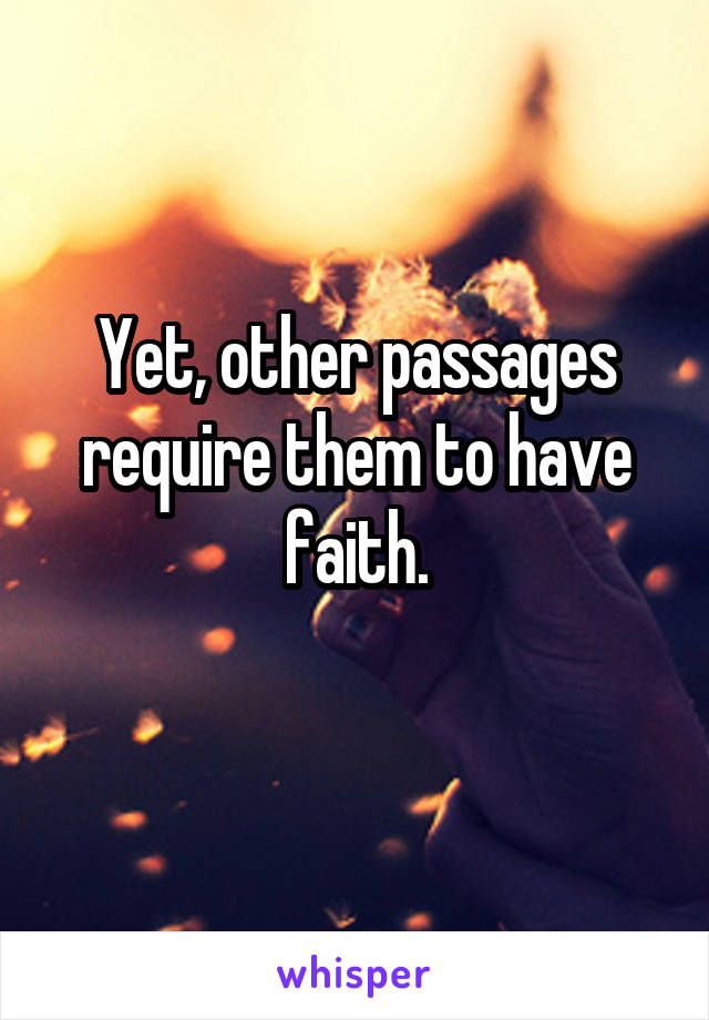 Yet, other passages require them to have faith.
