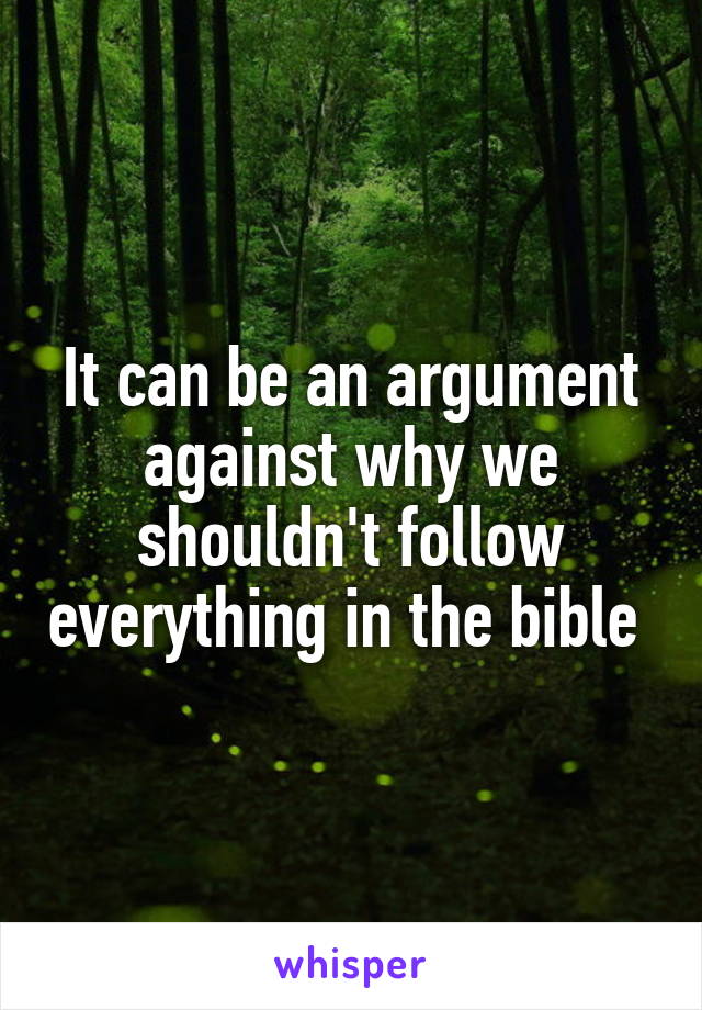 It can be an argument against why we shouldn't follow everything in the bible 