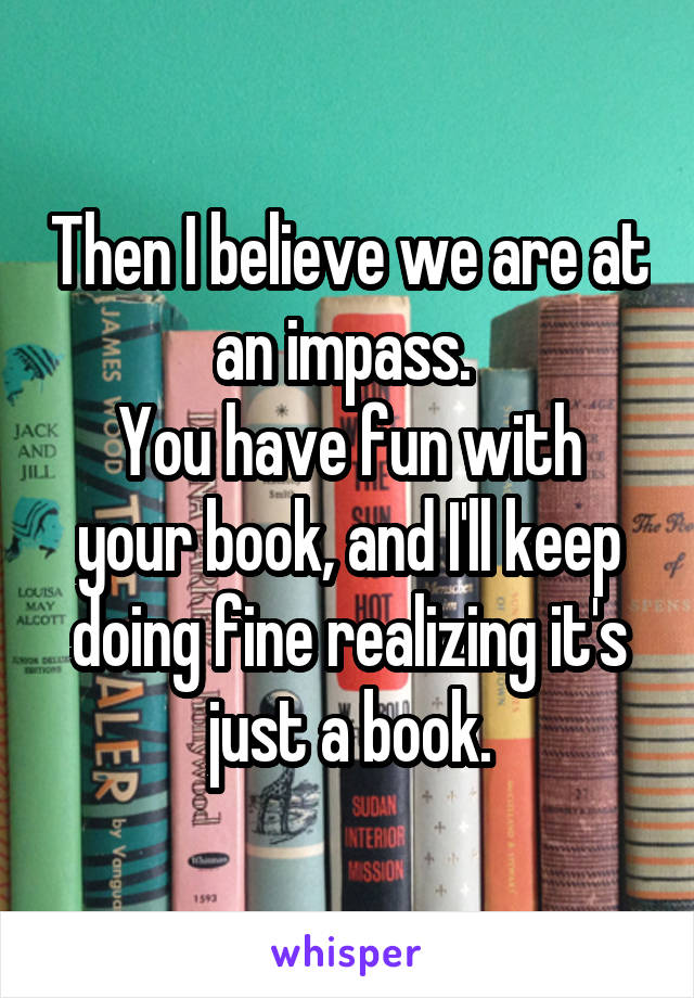 Then I believe we are at an impass. 
You have fun with your book, and I'll keep doing fine realizing it's just a book.