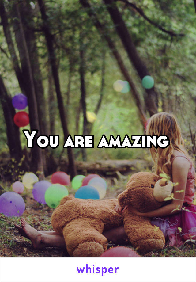 You are amazing 