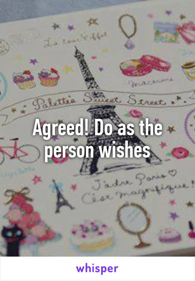 Agreed! Do as the person wishes