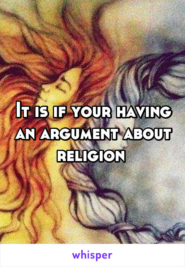 It is if your having an argument about religion 